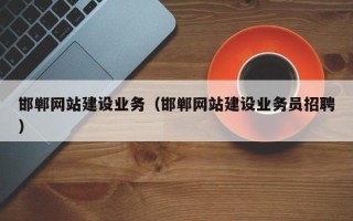 三门峡邯郸网站建设业务（邯郸网站建设业务员招聘）